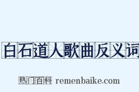 白石道人歌曲反义词是什么意思的图片